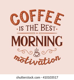 Coffee is the best morning motivation. Original motivational quote. Typography template. For posters, prints, t shirts, restaurant, cafe decorations, offices. Vector illustration