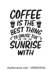 Coffee is the best thing to douse the sunrise with. Hand drawn typography poster design. Premium Vector.