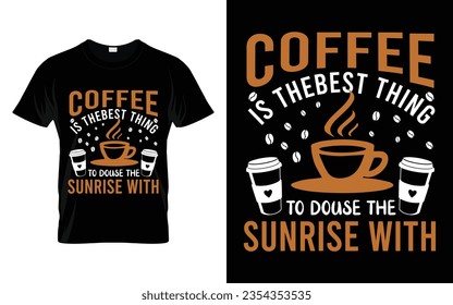 Coffee is the best thing to douse the sunrise with Funny Coffee T Shirt International coffee day T-shirt Vector