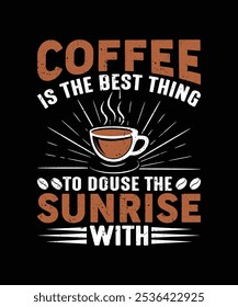 coffee is the best thing to douse the sunrise with. Coffee t shirt design. 