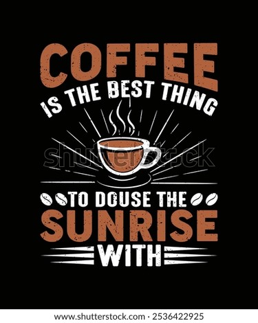 coffee is the best thing to douse the sunrise with. Coffee t shirt design. 