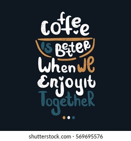 Coffee is better when we enjoy it together. Decorative hand drawn lettering, letter, quote. Vector hand-painted illustration, inscription. Morning coffee break vintage illustration. Brown color.