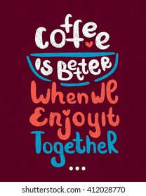 Coffee is better when we enjoyit together.  Bright, juicy lettering. Mug with coffee and a beautiful inscription. Hand drawn Quote. Vector hand-painted illustration. Font composition. Drink coffee.