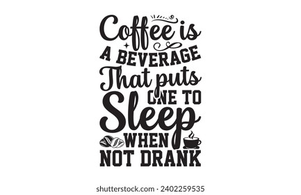 El café es una bebida que pone a uno a dormir cuando no está ebrio - diseño de camisetas de café, ilustración de época dibujada a mano con letras a mano y elementos decorativos, Ilustración para bolsas, carteles, tarjetas