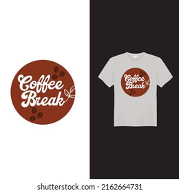 Coffee Break T Shirt Design. Vector T Shirt Design. Coffee Lover T Shirt.