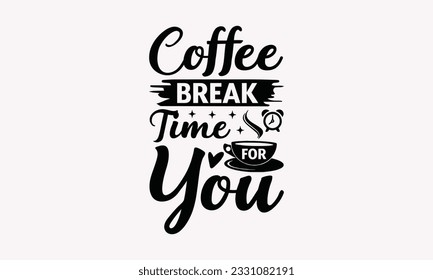 Coffee break time for you - Coffee SVG Design Template, Cheer Quotes, Hand drawn lettering phrase, Isolated on white background.