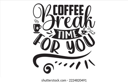 Coffee Break Time For You - Coffee T shirt Design, Hand drawn vintage illustration with hand-lettering and decoration elements, Cut Files for Cricut Svg, Digital Download