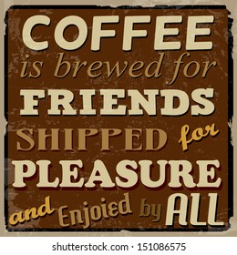 Coffee is brewed for friends, shipped for pleasure and enjoied by all, vintage grunge poster, vector illustrator