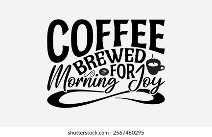 Coffee Brewed For Morning Joy - Coffee T-Shirt Design, Hand Drawn Lettering Phrase Isolated On White Background, Bags, Stationary As A Poster.