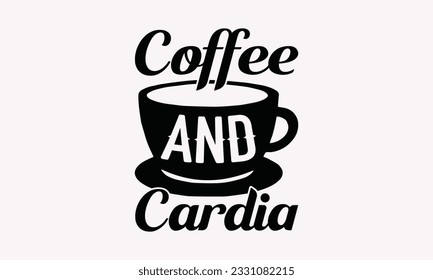 Coffee and cardia - Coffee SVG Design Template, Cheer Quotes, Hand drawn lettering phrase, Isolated on white background.