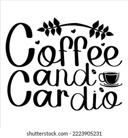  Coffee and Cardio shirt, happy coffee shirt, Coffee Saying ,Svg Coffee Quotes, Svg  Printable,