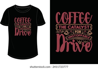 Coffee the catalyst for unstoppable drive. Coffee t shirt design