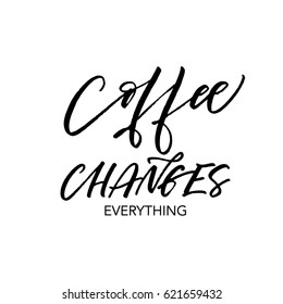 Coffee changes everything postcard. Ink illustration. Modern brush calligraphy. Isolated on white background. 
