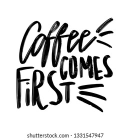 Coffee comes first lettering typography.  Hand drawn lettering phrase. Modern motivating calligraphy decor. Scrapbooking or journaling card with quote
