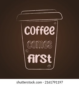 Coffee comes first. Typographic poster with coffee, brown colors. Funny quote on the glass. Stylish vector design