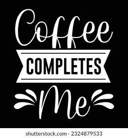Coffee Completes Me, svg design vector file