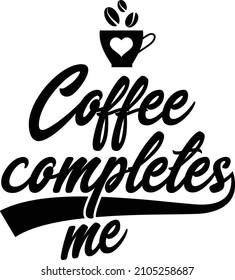 Coffee completes me T-shirt design