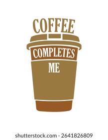 Coffee Completes Me T-shirt Design, Coffee Cup Vector Drawing Illustration Template