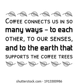 Coffee connects us in so many ways – to each other, to our senses, and to the earth that supports the coffee trees. Vector Quote