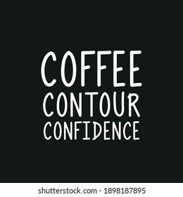 Coffee Contour Confidence - Beautiful Quote