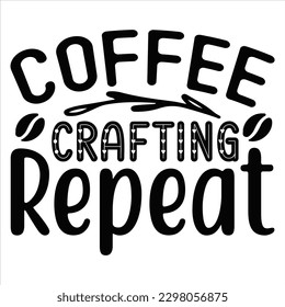 Coffee Crafting Repeat   SVG  T shirt design Vector File