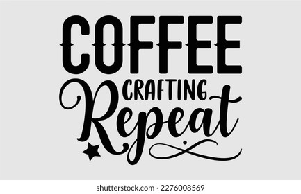 Coffee crafting repeat- Coffee T shirt design, Hand drawn lettering phrase, typography, vector, eps, sublimation, Template, Modern calligraphy, svg Files for Cricut, Poster, Vector illustration. eps 1