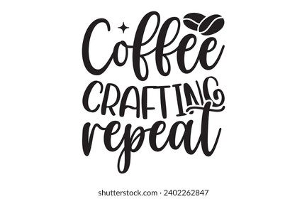Coffee Crafting Repeat- Coffee t-shirt design, Hand draw vintage hand Lettering, Esta ilustración se puede usar como una impresión en camisetas y bolsas, estacionarias o como afiche.