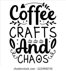  Coffee Crafts And Chaos shirt, happy coffee shirt, Coffee Saying ,Svg Coffee Quotes, Svg  Printable,