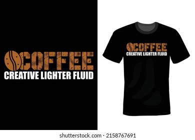 Coffee Creative Lighter Fluid: Coffee T shirt design, vintage, typography