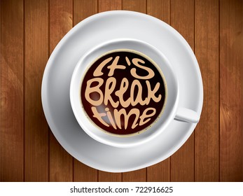 Coffee cup with break time lettering, motivation quote about relax time. Realistic black coffee on brown wooden background with motivation. Morning coffee, vector illustration.