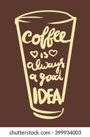 Coffee cup with hand drawn typography phrase. Coffee is always a good idea.Modern calligraphic style. Hand lettering and custom typography for your design