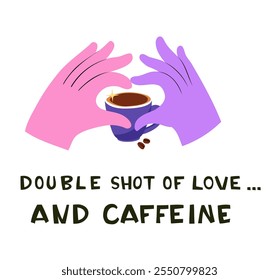 Coffee Cup with Hands in Heart Shape and Double Shot of Love and Caffeine Text. Romantic Coffee Art Featuring Heart Gesture and Motivational Quote. Flat style vector illustration