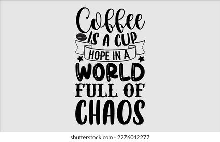 Coffee is a cup hope in a world full of chaos- Coffee T shirt design, This illustration can be used as a print on svg and bags, stationary or as a poster, Template Isolated on white background, EPS