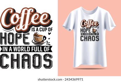 Coffee is a cup of hope in a world full of chaos, Coffee Typography vector t-shirt design template for print.