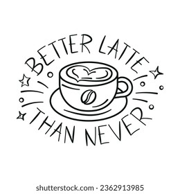 Coffee cup icon vector illustration. Poster on isolated background. Better latte than never sign concept.