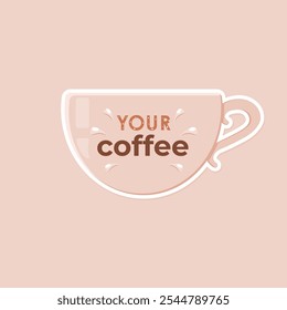 Coffee cup, isolated, with decorative text YOUR COFFEE. Vector illustration for cafe, cafeteria, shop. Background,  emblem, symbol, sign, sticker.