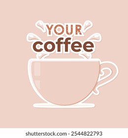 Coffee cup, isolated, with decorative text YOUR COFFEE. Sticker. Vector illustration for cafe, cafeteria, shop. Background,  emblem, symbol, sign.