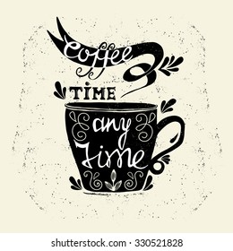 Coffee cup lettering - Coffee time any time. Hand drawn cup of coffee with text and decorative elements. Vector illustration.