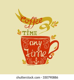 Coffee cup lettering - Coffee time any time. Hand drawn cup of coffee with text and decorative elements. Vector illustration.