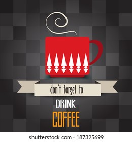 coffee cup poster with message" don't forget  to drink coffee", vector illustration