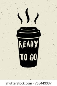 Coffee cup poster. Ready to go . Lettering inscription. Ideal for cafeteria, coffee to go  advertisement. 