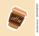 Coffee cup sticker on brown background. Small cup with coffee written on side for take away. Flat cartoon vector illustration