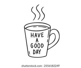 Coffee cup or tea cup. Have a Good day motivation text. Mug with hot drink doodle hand drawn icon. Outline drawing coffee mug line clipart symbol. Vector illustration