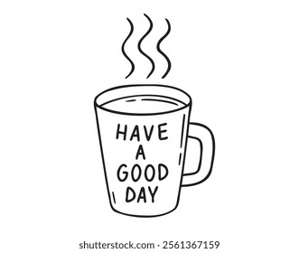 Coffee cup or tea cup. Have a Good day motivation text. Mug with hot drink doodle hand drawn icon. Outline drawing coffee mug line clipart symbol. Vector illustration