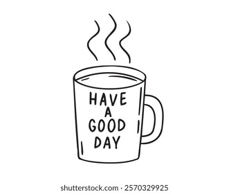 Coffee cup or tea cup. Have a Good day motivation text. Mug with hot drink doodle hand drawn icon. Outline drawing coffee mug line clipart symbol. Vector illustration