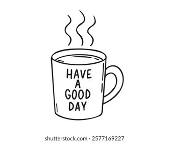 Coffee cup or tea cup. Have a Good day motivation text. Mug with hot drink doodle hand drawn icon. Outline drawing coffee mug line clipart symbol. Vector illustration