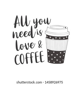 Coffee cup with text: All you need is love and coffee. Motivational quote vector design for prints, posters, stickers. Calligraphy style quote with coffee cup illustration