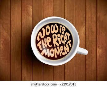 Coffee cup with time lettering, motivation quote about time, right moment. Realistic black coffee cup on brown wooden background with motivation. Morning coffee, vector illustration.