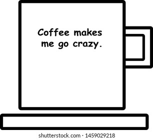 Coffee cup vector illustration. Flat icon of coffee mug. Coffee mug with "coffee makes me go crazy" quote on it . 