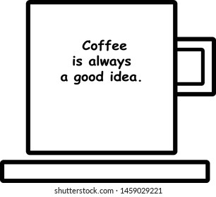 Coffee cup vector illustration. Flat icon of coffee mug. Coffee mug with "coffee is always a good idea" quote on it . 